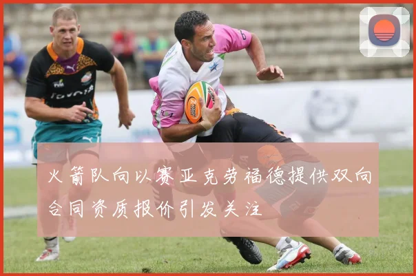 火箭队向以赛亚克劳福德提供双向合同资质报价引发关注