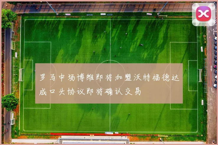 罗马中场博维即将加盟沃特福德达成口头协议即将确认交易